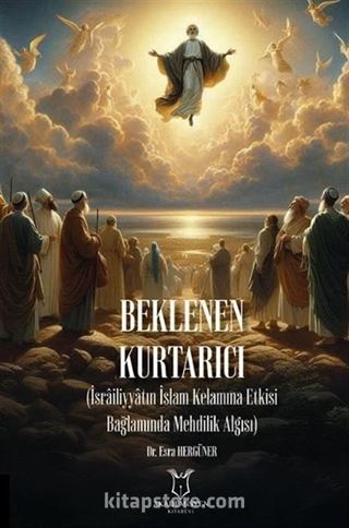 Beklenen Kurtarıcı (İsrailiyyatın İslam Kelamına Etkisi Bağlamında Mehdilik Algısı)