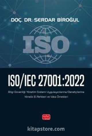 ISO/IEC 27001:2022 - Bilgi Güvenliği Yönetim Sistemi Uygulayıcılarına - Denetçilerine Yönelik El Rehberi ve Vaka Örnekleri