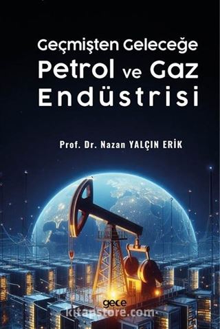 Geçmişten Geleceğe Petrol ve Gaz Endüstrisi