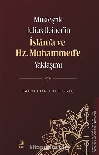 Müsteşrik Julius Reiner'in İslam'a ve Hz. Muhammed'e Yaklaşımı