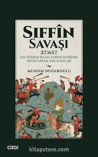 Sıffın Savaşı (37/657) İlk Dönem İslam Tarihçilerinin Sıffîn Savaşı Anlatımları