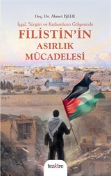 İşgal, Sürgün ve Katliamların Gölgesinde Filistin'in Asırlık Mücadelesi