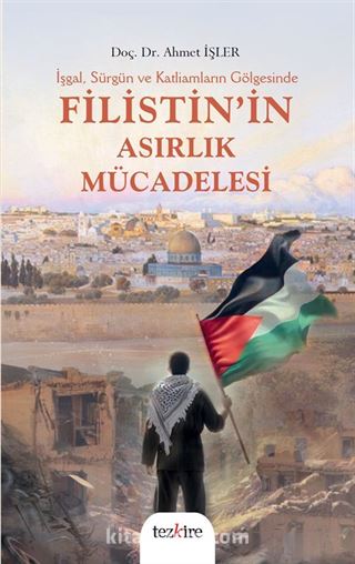 İşgal, Sürgün ve Katliamların Gölgesinde Filistin'in Asırlık Mücadelesi