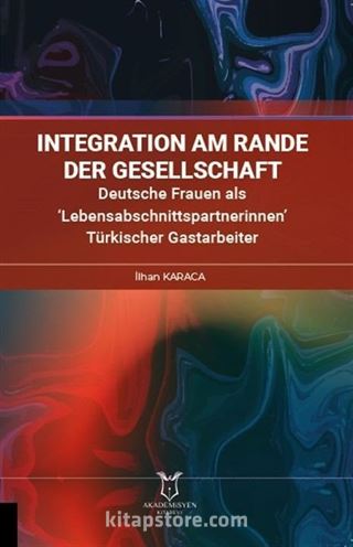 İntegration am Rande der Gesellschaft Deutsche Frauen als 'Lebensabschnittspartnerinnen' Türkischer Gastarbeiter