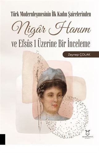 Türk Modernleşmesinin İlk Kadın Şairelerinden Nigar Hanım ve Efsus 1 Üzerine Bir İnceleme