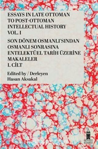 Essays in Late Ottoman to Post-Ottoman Intellectual History, Vol. I / Son Dönem Osmanlı'sından Osmanlı Sonrasına Entelektüel Tarih Üzerine Makaleler, I. Cilt