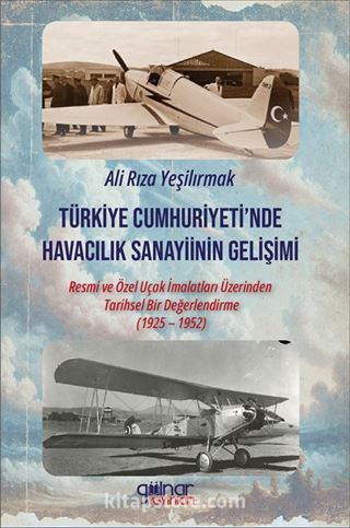 Türkiye Cumhuriyeti'nde Havacılık Sanayiinin Gelişimi: Resmi ve Özel Uçak İmalatları Üzerinden Tarihsel Bir Değerlendirme (1925 1952)