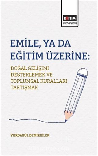 Emile, ya da Eğitim Üzerine: Doğal Gelişimi Desteklemek ve Toplumsal Kuralları Tartışmak