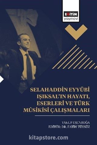 Selahaddin Eyyübi Işıksal'ın Hayatı, Eserleri Ve Türk Mûsikîsi Çalışmaları