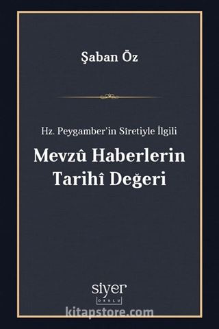 Hz. Peygamber'in Sîretiyle İlgili Mevzû Haberlerin Tarihî Değeri