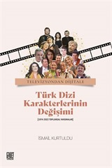 Televizyondan Dijitale Türk Dizi Karekterlerinin Değişimi (1974-2022 Toplumsal Yansımalar)