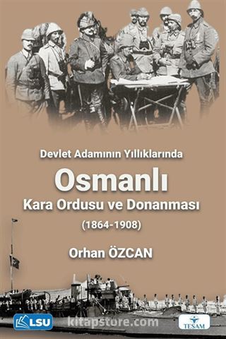 Devlet Adamının Yıllıklarında Osmanlı Kara Ordusu ve Donanması (1864-1908)