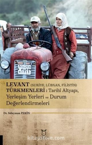 Levant (Suriye, Lübnan, Filistin) Türkmenleri : Tarihi Altyapı, Yerleşim Yerleri ve Durum Değerlendirmeleri