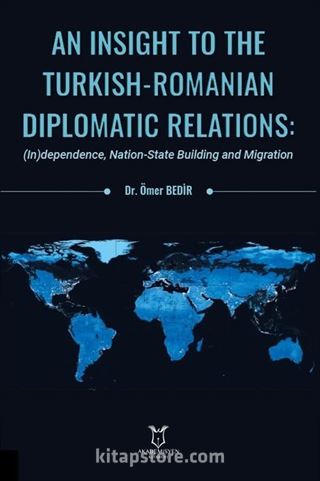 An Insight To The Turkish-Romanian Diplomatic Relations: (In)dependence, Nation-State Building and Migration