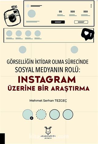 Görselliğin İktidar Olma Sürecinde Sosyal Medyanın Rolü: Instagram Üzerine Bir Araştırma