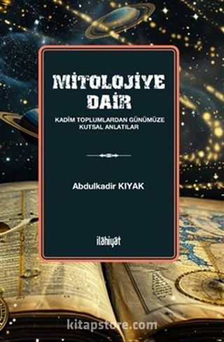 Mitolojiye Dair (Kadim Toplumlardan Günümüze Kutsal Anlatılar)