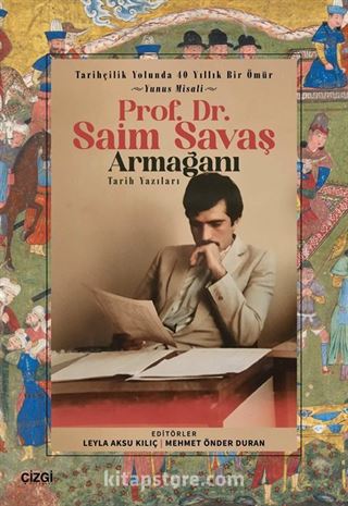 Tarihçilik Yolunda 40 Yıllık Bir Ömür - Yunus Misali - Prof. Dr. Saim Savaş Tarih Yazıları