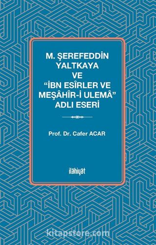 M. Şerefeddin Yaltkaya ve 'İbn Esîrler ve Meşahîr-i Ulema' Adlı Eseri