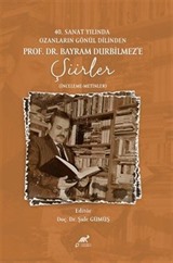 40.Sanat Yılında Ozanların Gönül Dilinden Prof. Dr. Bayram Durbilmez'e Şiirler (İnceleme- Metinler)