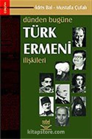 Dünden Bugüne Türk Ermeni İlişkileri