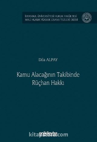 Kamu Alacağının Takibinde Rüçhan Hakkı İstanbul Üniversitesi Hukuk Fakültesi Mali Hukuk Yüksek Lisans Tezleri Dizisi No: 8