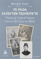 75 Yılda Fatih'ten Teşvikiye'ye / Posta ve Telgraf Nazırı Hasan Ali Paşa ve Ailesi