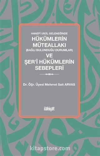 Hanefi Usûl Geleneğinde Hükümlerin Müteallakı (Bağlı Bulunduğu Durumlar) ve Şer'î Hükümlerin Sebepleri