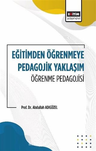 Eğitimden Öğrenmeye Pedagojik Yaklaşım Öğrenme Pedagojisi