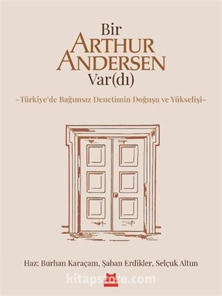 Bir Arthur Andersen Var(dı) Türkiye'de Bağımsız Denetimin Doğuşu ve Yükselişi