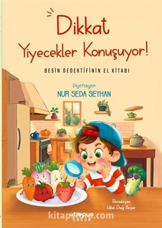 Dikkat Yiyecekler Konuşuyor: Besin Dedektifinin El Kitabı