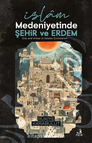 İslam Medeniyetinde Şehir ve Erdem