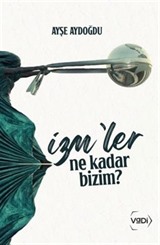 İzm'ler Ne Kadar Bizim?