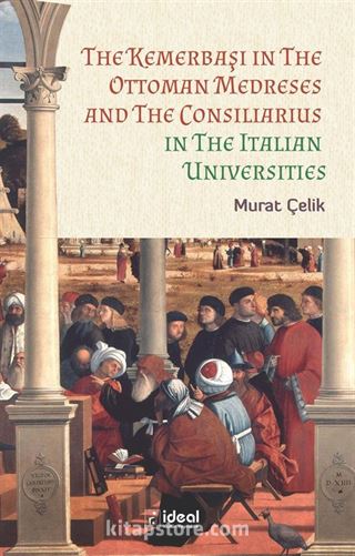 The Kemerbaşı In The Ottoman Medreses And The Consiliarius In The Italian Universities