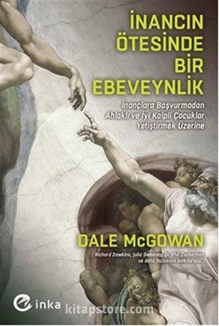 İnancın Ötesinde Bir Ebeveynlik: İnançlara Başvurmadan Ahlaklı ve İyi Kalpli Çocuklar Yetiştirmek Üzerine