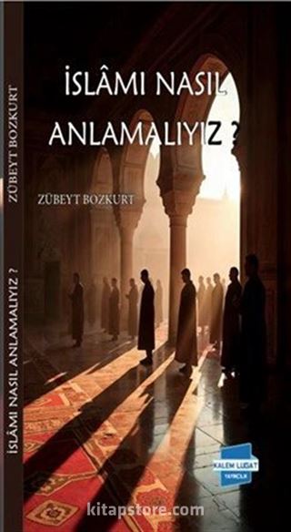 İslam'ı Nasıl Anlamalıyız?