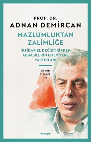 Mazlumluktan Zalimliğe İktidar El Değiştirirken Abbasilerin Emevilere Yaptıkları