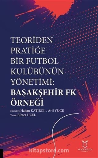 Teoriden Pratiğe Bir Futbol Kulübünün Yönetimi Başakşehir Fk Örneği