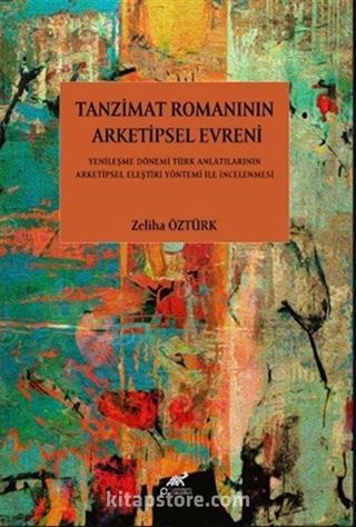 Tanzimat Romanının Arketipsel Evreni Yenileşme Dönemi Türk Anlatılarının Arketipsel Eleştiri Yöntemi İle İncelenmesi