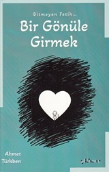 Bitmeyen Fetih Bir Gönüle Girmek