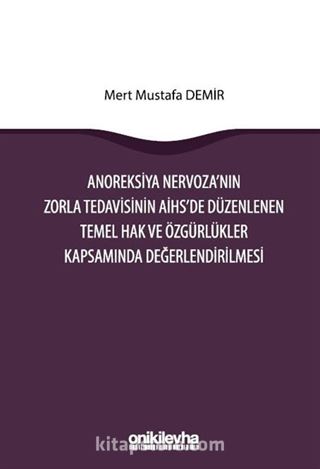 Anoreksiya Nervoza'nın Zorla Tedavisinin AİHS'e Düzenlenen Temel Hak ve Özgürlükler Kapsamında Değerlendirilmesi