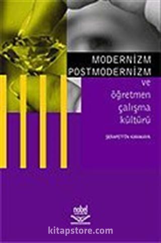 Modernizm Postmodernizm ve Öğretmen Çalışma Kültürü