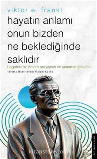 Hayatın Anlamı Onun Bizden Ne Beklediğinde Saklıdır / Viktor E. Frankl