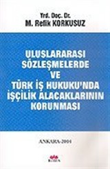 Uluslararası Sözleşmelerde ve Türk İş Hukuku'nda İşçilik Alacaklarının Korunması