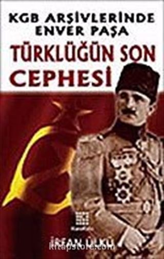 Türklüğün Son Cephesi KGB Arşivlerinde Enver Paşa