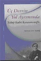 Üç Devrin Yol Ayrımında: Yakup Kadri Karaosmanoğlu