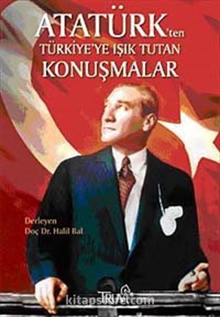 Atatürk'ten Türkiye'ye Işık Tutan Konuşmalar