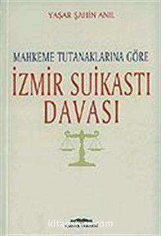 İzmir Suikastı Davası/Mahkeme Tutanaklarına Göre