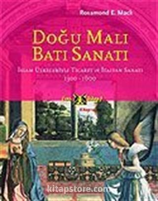 Doğu Malı Batı Sanatı/İslam Ülkeleriyle Ticaret ve İtalyan Sanatı 1300-1600