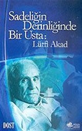 Sadeliğin Derinliğinde Bir Usta: Lütfi Akad