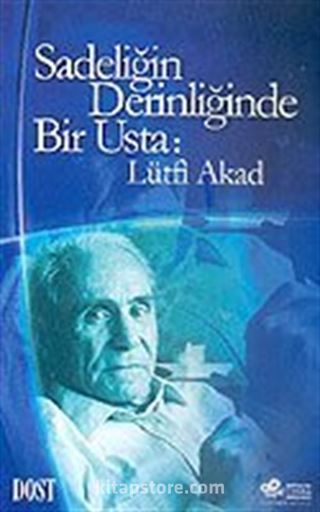 Sadeliğin Derinliğinde Bir Usta: Lütfi Akad